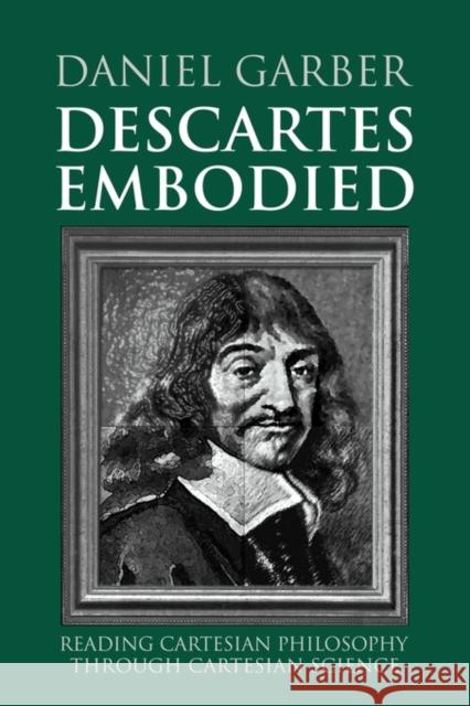 Descartes Embodied: Reading Cartesian Philosophy Through Cartesian Science Garber, Daniel 9780521789738 Cambridge University Press - książka