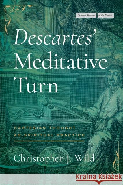 Descartes' Meditative Turn: Cartesian Thought as Spiritual Practice Christopher J. Wild 9781503638594 Stanford University Press - książka