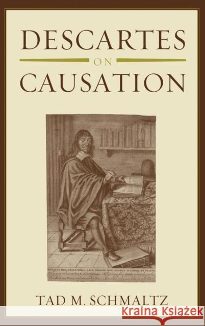 Descartes on Causation Tad M. Schmaltz 9780195327946 Oxford University Press, USA - książka