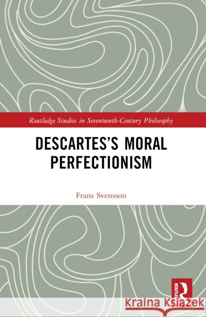 Descartes’s Moral Perfectionism Frans (University of Gothenburg, Sweden) Svensson 9781032750705 Routledge - książka