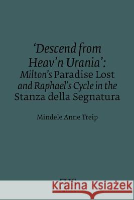 'Descend from Heav'n Urania': Milton's Paradise Lost and Raphael's Cycle in the Stanza della Segnatura Treip, Mindele Anne 9780920604236 English Literary Studies - książka