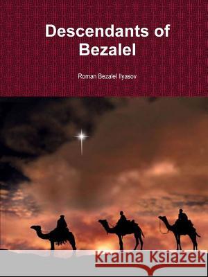 Descendants of Bezalel Roman Ilyasov 9781304713759 Lulu.com - książka