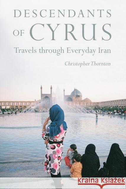 Descendants of Cyrus: Travels Through Everyday Iran Christopher Thornton 9781640120372 Potomac Books - książka