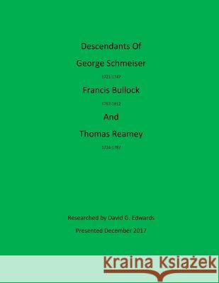 Descendants of George Schmeiser, Francis Bullock and Thomas Reamey David G. Edwards 9781981502936 Createspace Independent Publishing Platform - książka