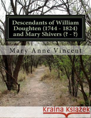 Descendants of William Doughten (1744 - 1824) and Mary Shivers (? - ?) Mary Anne Vincent 9781497329584 Createspace Independent Publishing Platform - książka