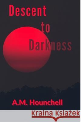Descent to Darkness A. M. Hounchell 9781514371404 Createspace - książka