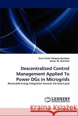 Descentralized Control Management Applied To Power DGs in Microgrids Vásquez Quintero, Juan Carlos 9783843366632 LAP Lambert Academic Publishing AG & Co KG - książka