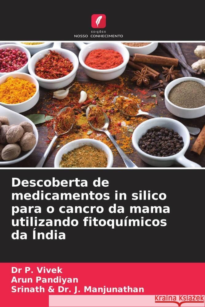 Descoberta de medicamentos in silico para o cancro da mama utilizando fitoqu?micos da ?ndia P. Vivek                                 Arun Pandiyan Srinath &. J 9786206989769 Edicoes Nosso Conhecimento - książka