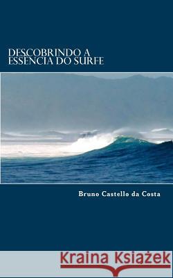 Descobrindo a Essência do Surfe Castello Da Costa, Bruno Ferreira Alves 9781507626290 Createspace - książka