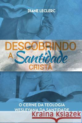 Descobrindo a Santidade Cristã: O Âmago da Teologia Wesleyana da Santidade Leclerc, Diane 9781563448331 Casa Nazarena de Publicaciones - książka