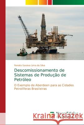 Descomissionamento de Sistemas de Produção de Petróleo Saraiva Lima Da Silva, Renato 9786139629671 Novas Edicioes Academicas - książka