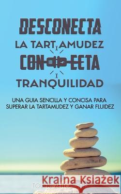 Desconecta La Tartamudez Conecta Tranquilidad: Una guia sencilla y concisa para superar la tartamudez y ganar fluidez Toufic Zeitoune B   9781915930576 Toufic Zeitoune B. - książka