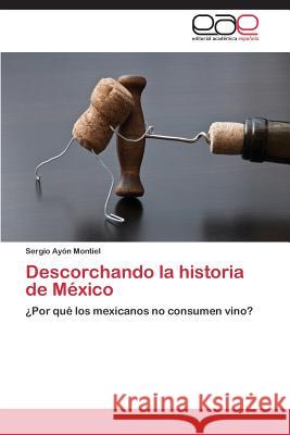 Descorchando La Historia de Mexico Ayon Montiel Sergio 9783848466818 Editorial Academica Espanola - książka