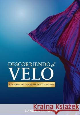 Descorriendo el Velo: La gloria del Evangelio en los Pactos Daniel E. Bernhardt 9789878865386 Daniel E. Bernhardt - książka