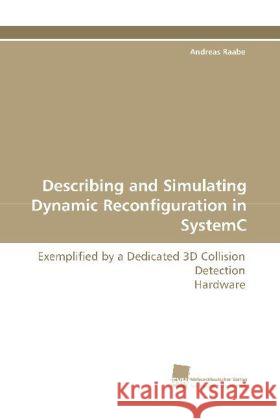 Describing and Simulating Dynamic Reconfiguration in SystemC : Exemplified by a Dedicated 3D Collision Detection Hardware Raabe, Andreas 9783838101453 Südwestdeutscher Verlag für Hochschulschrifte - książka