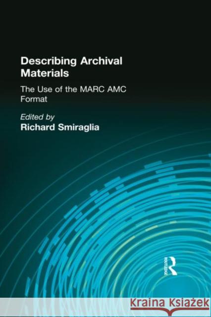 Describing Archival Materials: The Use of the Marc AMC Format Smiraglia, Richard 9780866569163 Haworth Press - książka