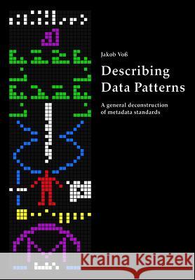 Describing Data Patterns: A general deconstruction of metadata standards Voss, Jakob 9781490931869 Createspace - książka