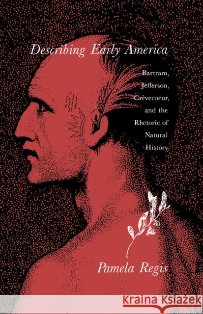 Describing Early America: Bartram, Jefferson, Crèvecoeur, and the Rhetoric of Natural History Regis, Pamela 9780875801667 Northern Illinois University Press - książka