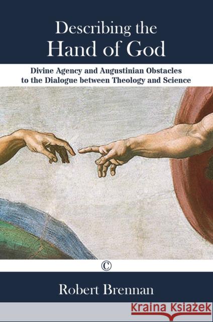 Describing the Hand of God: Divine Agency and Augustinian Obstacles to the Dialogue Between Theology and Science Robert Brennan 9780227175743 Lutterworth Press - książka