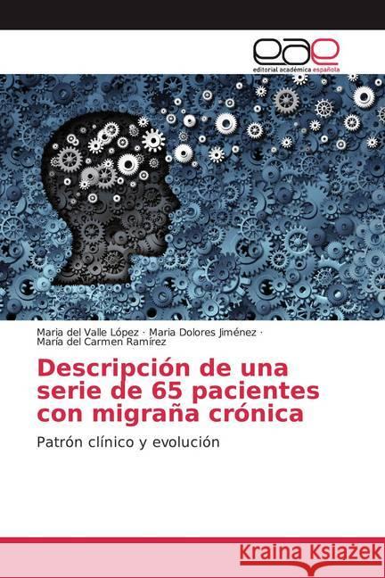 Descripción de una serie de 65 pacientes con migraña crónica : Patrón clínico y evolución López, Maria del Valle; Jiménez, Maria Dolores; Ramírez, María del Carmen 9786200364067 Editorial Académica Española - książka