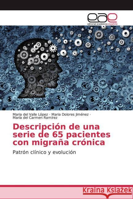 Descripción de una serie de 65 pacientes con migraña crónica : Patrón clínico y evolución López, Maria del Valle; Jiménez, Maria Dolores; Ramírez, María del Carmen 9786200364067 Editorial Académica Española - książka