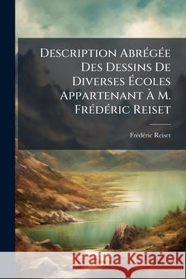 Description Abrégée Des Dessins de Diverses Écoles Appartenant À M. Frédéric Reiset Reiset, Frederic 9781144835390  - książka