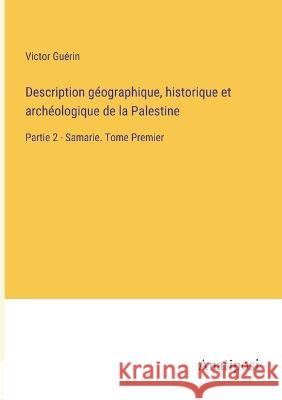 Description geographique, historique et archeologique de la Palestine: Partie 2 - Samarie. Tome Premier Victor Guerin   9783382205041 Anatiposi Verlag - książka