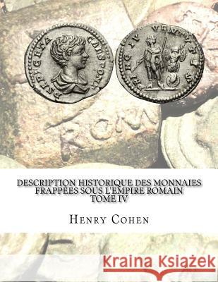 Description historique des monnaies frappées sous l'Empire romain Tome IV: Communément appellées médailles impériales Cohen, Henry 9781533286970 Createspace Independent Publishing Platform - książka