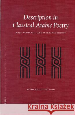 Description in Classical Arabic Poetry: Waṣf, Ekphrasis, and Interarts Theory Motoyoshi Sumi 9789004129221 Brill Academic Publishers - książka