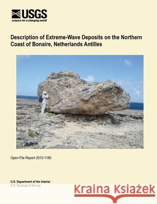 Description of Extreme-Wave Deposits on the Northern Coast of Bonaire, Netherlands Antilles U. S. Department of the Interior 9781495930737 Createspace - książka