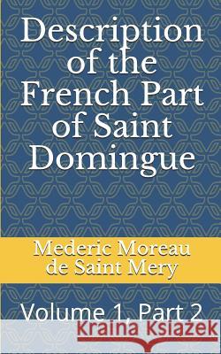Description of the French Part of Saint Domingue: Volume 1, Part 2 Jonathon B. Schwartz Mederic Louis Elie Morea 9781729071823 Independently Published - książka