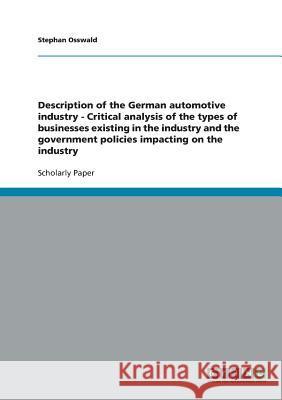 Description of the German automotive industry - Critical analysis of the types of businesses existing in the industry and the government policies impa Osswald, Stephan 9783638874373 Grin Verlag - książka
