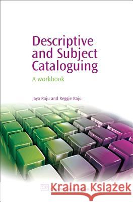 Descriptive and Subject Cataloguing: A Workbook Jaya Raju Reggie Raju 9781843341260 Chandos Publishing (Oxford) - książka