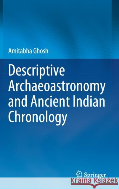 Descriptive Archaeoastronomy and Ancient Indian Chronology Amitabha Ghosh 9789811569029 Springer - książka