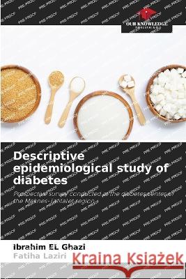 Descriptive epidemiological study of diabetes Ibrahim El Ghazi Fatiha Laziri  9786206091660 Our Knowledge Publishing - książka