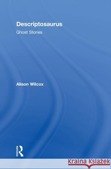 Descriptosaurus: Ghost Stories Alison Wilcox 9781138858725 Taylor & Francis Group - książka