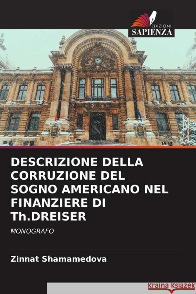 DESCRIZIONE DELLA CORRUZIONE DEL SOGNO AMERICANO NEL FINANZIERE DI Th.DREISER Shamamedova, Zinnat 9786205004616 Edizioni Sapienza - książka