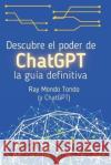 Descubre el poder de ChatGPT: la guia definitiva Ray Mondo Tondo   9798377170686 Independently Published