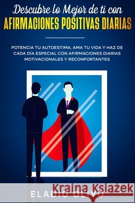 Descubre lo mejor de ti con afirmaciones positivas diarias: Potencia tu autoestima, ama tu vida y haz de cada día especial con afirmaciones diarias mo Olivo, Eladio 9781648661396 Native Publisher - książka