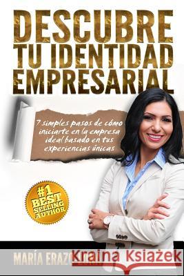 Descubre Tu Identidad Empresarial: 7 simples pasos de como iniciarte en la empresa ideal pasado en tu pasion y experiencias unicas Erazo-Luna, Maria 9780990493310 Me Publishing Group - książka