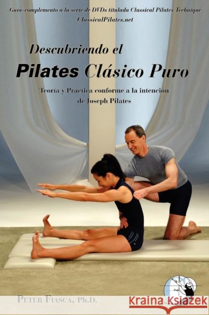 Descubriendo Pilates Clasico Puro Peter Fiasca Fatima Bruhns 9780615354354 Pure Classical Pilates - książka