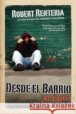 Desde el Barrio al Exito Robert J. Renteria, Corey Blake 9780982220658 Writers of the Round Table Press - książka