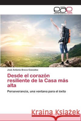 Desde el corazón resiliente de la Casa más alta Bravo González, José Antonio 9783659062582 Editorial Academica Espanola - książka