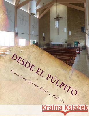 Desde el púlpito: Meditaciones homiléticas para el año litúrgico Goitia Padilla, Francisco Javier 9781514774670 Createspace - książka