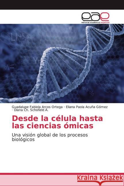 Desde la célula hasta las ciencias ómicas : Una visión global de los procesos biológicos Arcos Ortega, Guadalupe Fabiola; Acuña Gómez, Eliana Paola; Schofield A., Diana Ch. 9786139036011 Editorial Académica Española - książka