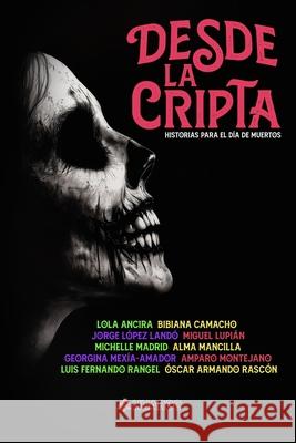 Desde la cripta: Historias para el D?a de Muertos Lola Ancira Bibiana Camacho Jorge L?pe 9786072683532 Huargo Editorial - książka