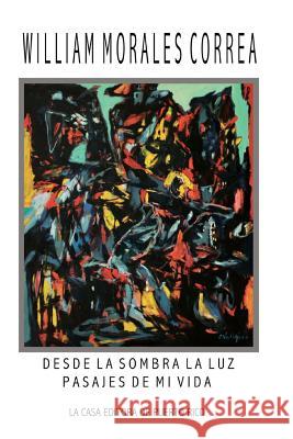 Desde la sombra la luz: Pasajes de mi vida Correa, William Morales 9781512127218 Createspace - książka