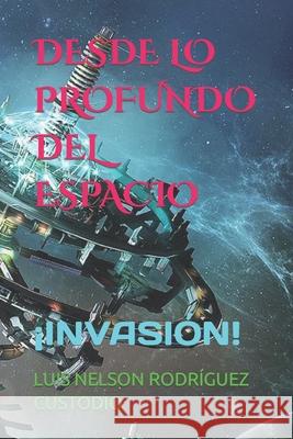 Desde Lo Profundo del Espacio: ¡Invasión! Rodríguez Custodio, Luis Nelson 9781726884266 Independently Published - książka