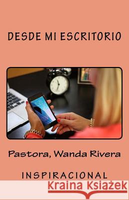 Desde Mi Escritorio Wanda Rivera Luis N. Rodriguez 9781539317470 Createspace Independent Publishing Platform - książka