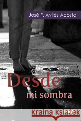 Desde Mi Sombra: Poesia Jose Aviles-Acosta Edwin Figuero 9781490571263 Createspace - książka